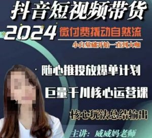 威威妈·短视频带货千川课，40节完整版，小白基础开始到大咖，微付费撬动自然流-瀚宇网创
