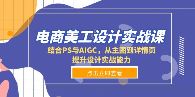电商美工设计实战课，结合PS与AIGC，从主图到详情页，提升设计实战能力-瀚宇网创