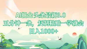 AI掘头条最新3.0，5分钟一条，复制粘贴一学就会，日入1000+-瀚宇网创