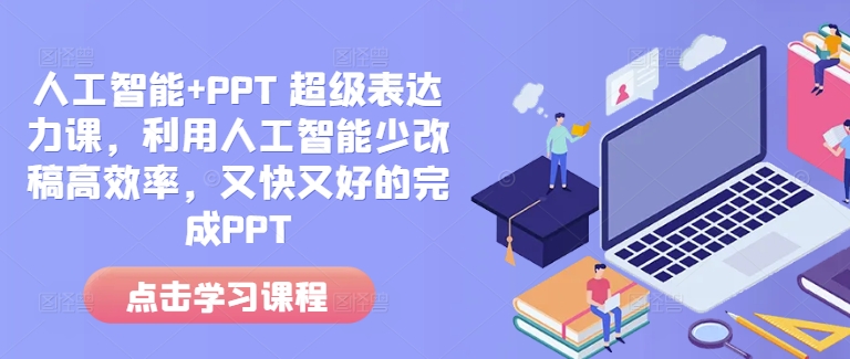 人工智能+PPT 超级表达力课,利用人工智能少改稿高效率,又快又好的完成PPT-瀚宇网创