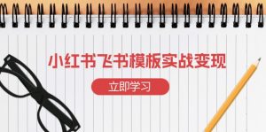小红书飞书 模板实战变现：小红书快速起号，搭建一个赚钱的飞书模板-瀚宇网创