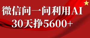 微信问一问分成计划，30天挣5600+，回答问题就能赚钱(附提示词)-瀚宇网创