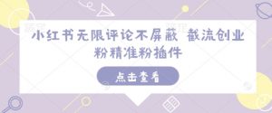 小红书无限评论不屏蔽 截流创业粉精准粉插件-瀚宇网创