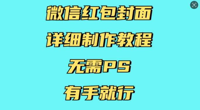 微信红包封面详细制作教程，无需PS，有手就行-瀚宇网创