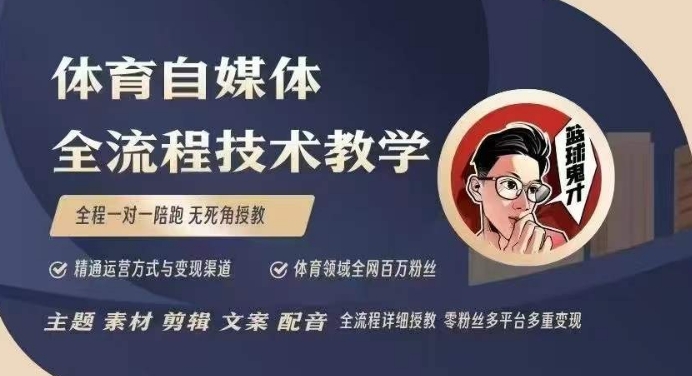 体育自媒体创作全流程讲解，百万大V带你全流程学习体育自媒体短视频文案创作、视频制作和账号运营-瀚宇网创