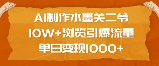 AI制作水墨关二爷,10W+浏览引爆流量,单日变现1k-瀚宇网创
