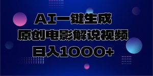 AI一键生成原创电影解说视频，日入1000+-瀚宇网创