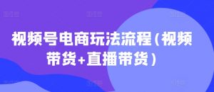 视频号电商玩法流程，视频带货+直播带货【更新2025年1月】-瀚宇网创