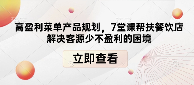 高盈利菜单产品规划，7堂课帮扶餐饮店解决客源少不盈利的困境-瀚宇网创