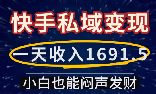 一天收入1691.5，快手私域变现，小白也能闷声发财-瀚宇网创