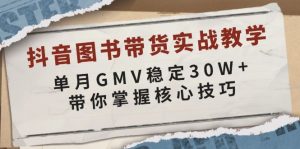 抖音图书带货实战教学，单月GMV稳定30W+，带你掌握核心技巧-瀚宇网创