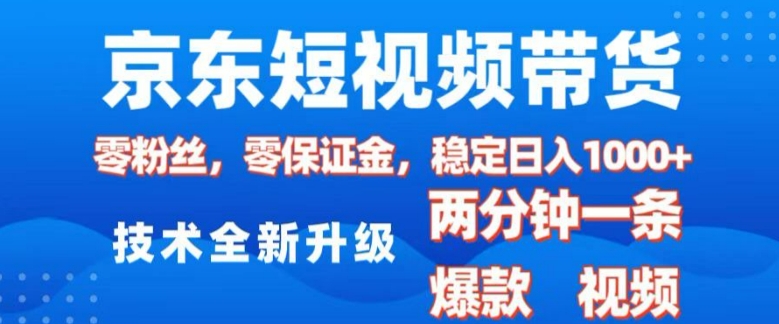京东短视频带货，2025火爆项目，0粉丝，0保证金，操作简单，2分钟一条原创视频，日入1k【揭秘】-瀚宇网创