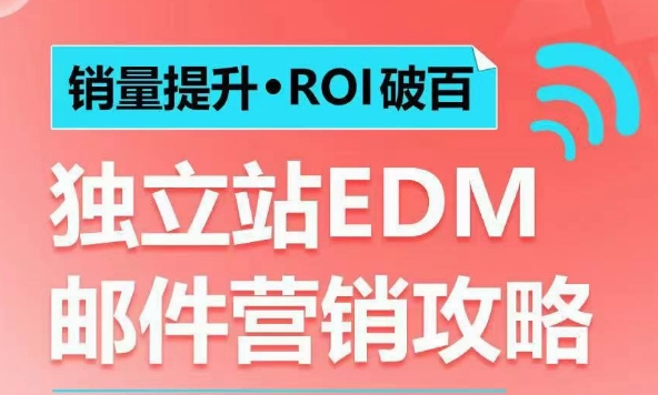 销量提升•ROI破百 独立站EDM邮件营销攻略，如何通过邮件营销每年获得100万美金销售额!-瀚宇网创