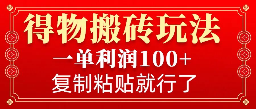 得物搬砖无门槛玩法,一单利润100+,无脑操作会复制粘贴就行-瀚宇网创