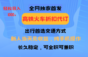 全网独家首发 全国高铁火车折扣代订 新手当日变现 纯手机操作 日入1000+-瀚宇网创