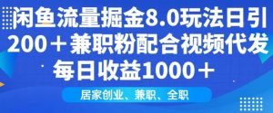 闲鱼流量掘金8.0玩法日引200+兼职粉配合视频代发日入多张收益,适合互联网小白居家创业-瀚宇网创