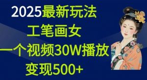2025最新玩法，工笔画美女，一个视频30万播放变现500+-瀚宇网创