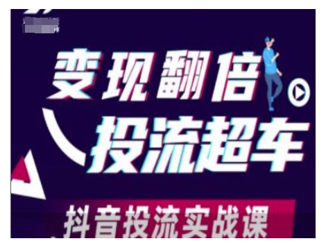 变现翻倍投流超车,抖音投流实战课-瀚宇网创