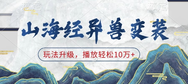 山海经异兽变装，玩法升级，播放轻松10万+-瀚宇网创