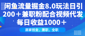 闲鱼流量掘金8.0玩法日引200+兼职粉配合视频代发日入1000+收益适合互...-瀚宇网创