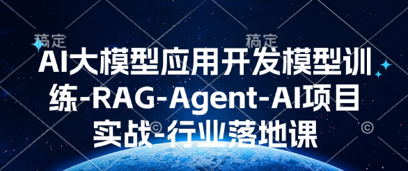 AI大模型应用开发​模型训练-RAG-Agent-AI项目实战-行业落地课-瀚宇网创
