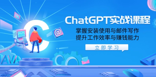 ChatGPT实战课程，掌握安装使用与邮件写作，提升工作效率与赚钱能力-瀚宇网创