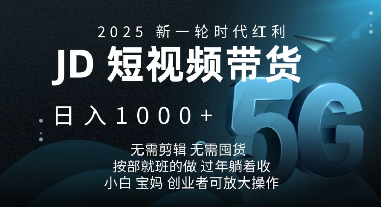 2025新一轮时代红利,JD短视频带货日入1k,无需剪辑,无需囤货,按部就班的做【揭秘】-瀚宇网创