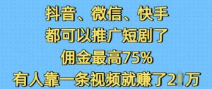 抖音微信快手都可以推广短剧了，佣金最高75%，有人靠一条视频就挣了2W-瀚宇网创