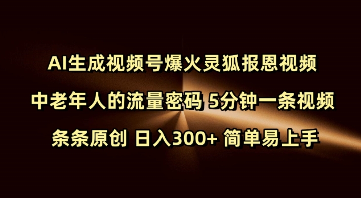 Ai生成视频号爆火灵狐报恩视频 中老年人的流量密码 5分钟一条视频 条条原创 日入300+ 简单易上手-瀚宇网创