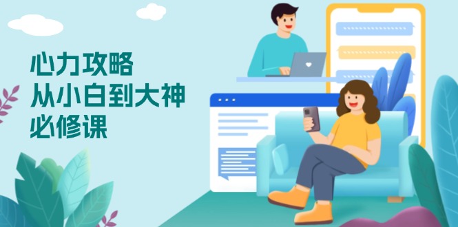 心力 攻略,从小白到大神必修课,技能与心力独立,助你自信从容面对挑战-瀚宇网创