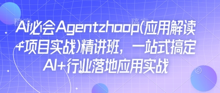Ai必会Agent(应用解读+项目实战)精讲班，一站式搞定AI+行业落地应用实战-瀚宇网创