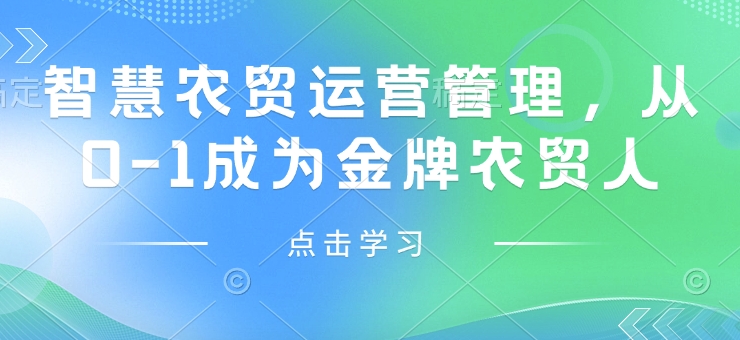 智慧农贸运营管理，从0-1成为金牌农贸人-瀚宇网创