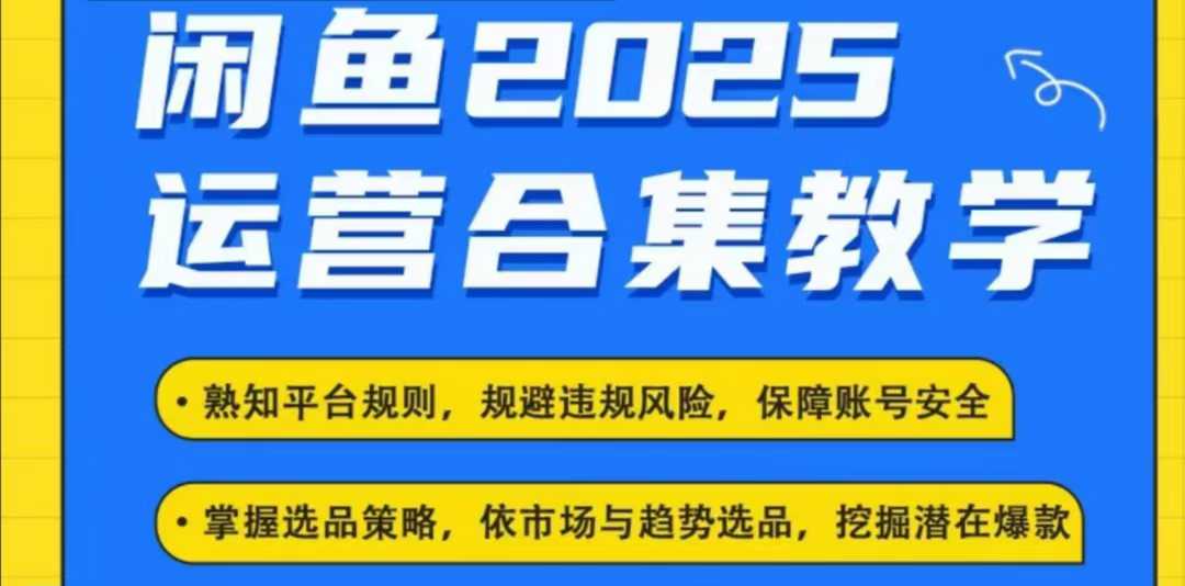 2025闲鱼电商运营全集,2025最新咸鱼玩法-瀚宇网创