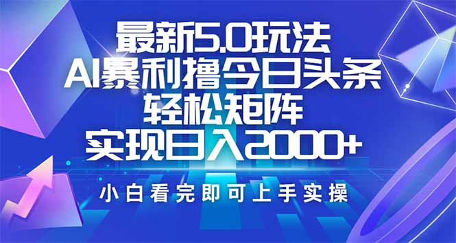 今日头条最新5.0玩法，思路简单，复制粘贴，轻松实现矩阵日入2000+-瀚宇网创