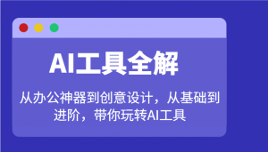 AI工具全解:从办公神器到创意设计,从基础到进阶,带你玩转AI工具-瀚宇网创