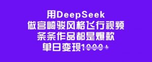 用DeepSeek做宫崎骏风格飞行视频，条条作品都是爆款，单日变现多张-瀚宇网创