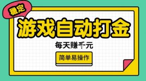 游戏自动打金搬砖项目，每天收益多张，很稳定，简单易操作【揭秘】-瀚宇网创