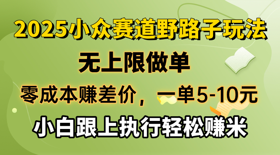 零成本赚差价，一单5-10元，无上限做单，2025小众赛道，跟上执行轻松赚米-瀚宇网创