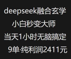 抖音小红书deepseek融合玄学,纯小白秒变大师,当天1小时无脑搞定9单,纯利润上千-瀚宇网创