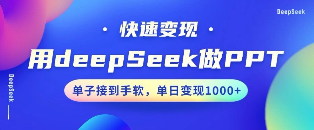 用DeepSeek做PPT，一个工具10分钟就可以搞定，快速接单变现，小白轻松上手，日搞多张-瀚宇网创