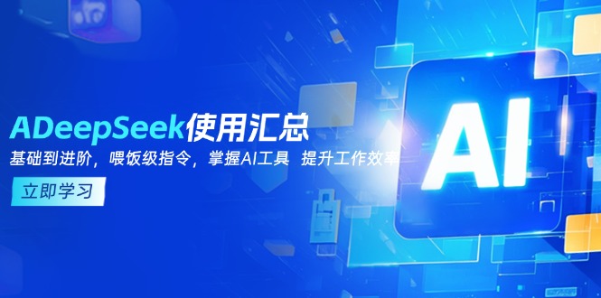 DeepSeek使用汇总，基础到进阶，提示词技巧，掌握AI工具  提升工作效率-瀚宇网创