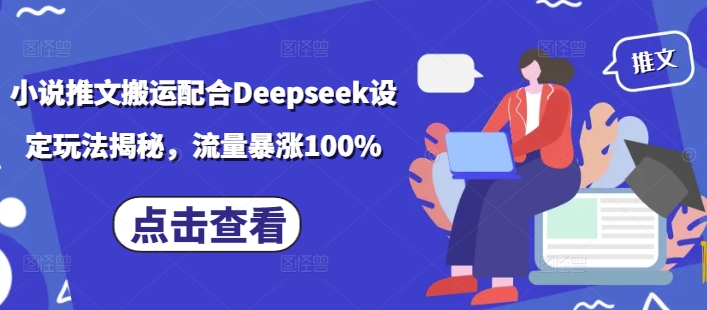 小说推文搬运配合Deepseek设定玩法揭秘,流量暴涨100%-瀚宇网创