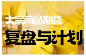 倍增计划·大宗商品期货复盘与计划，掌握在复杂多变的市场中做出明智的交易决策-瀚宇网创