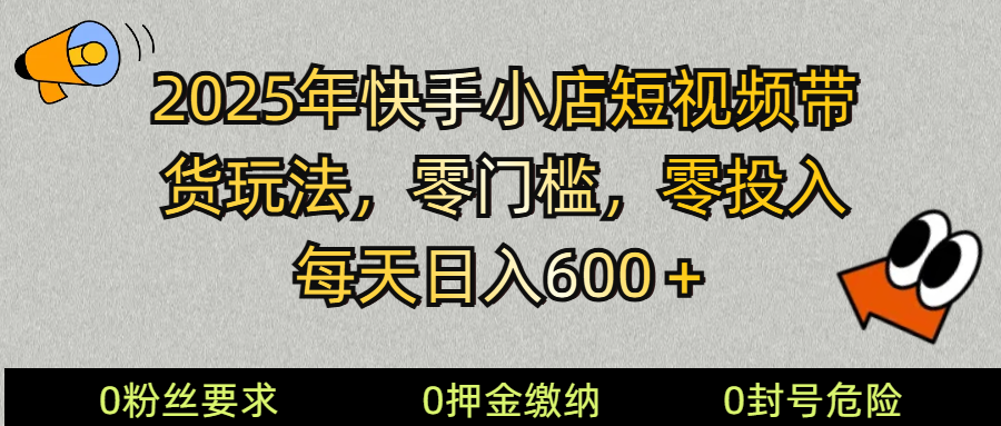 2025快手小店短视频带货模式,零投入,零门槛,每天日入600+-瀚宇网创