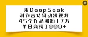 用DeepSeek制作古诗词动漫视频,45个作品涨粉17万,单日变现多张-瀚宇网创