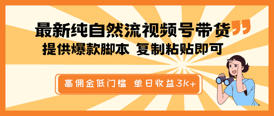 最新纯自然流视频号带货，提供爆款脚本简单 复制粘贴即可，高佣金低门槛，单日收益3K+-瀚宇网创