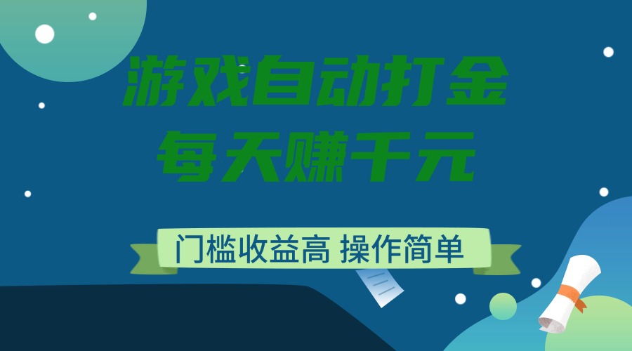 游戏自动打金，每天赚千元，门槛收益高，操作简单-瀚宇网创
