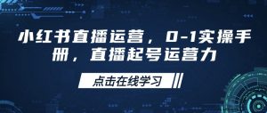 小红书直播运营，0-1实操手册，直播起号运营力-瀚宇网创