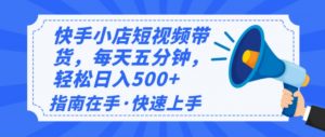 2025最新快手小店运营，单日变现500+  新手小白轻松上手！-瀚宇网创