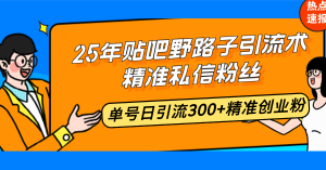 25年贴吧野路子引流术，精准私信粉丝，单号日引流300+精准创业粉-瀚宇网创